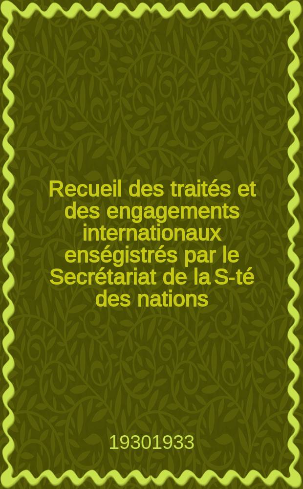 Recueil des traités et des engagements internationaux enségistrés par le Secrétariat de la S-té des nations : Treaty series. Vol.131/152 1932/1934, №6, Traités №3128