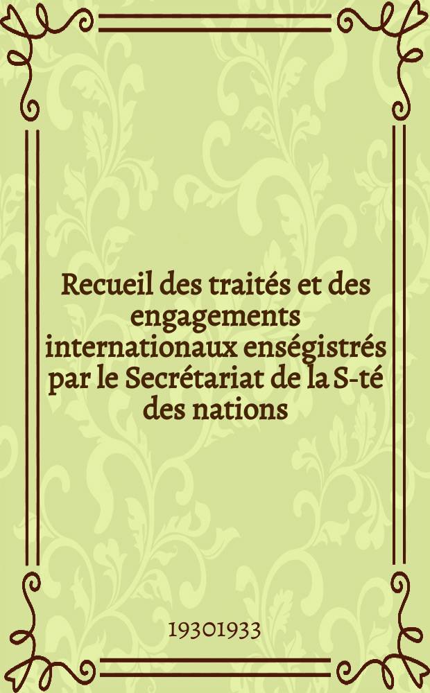 Recueil des traités et des engagements internationaux enségistrés par le Secrétariat de la S-té des nations : Treaty series. Vol.131/152 1932/1934, №6, Traités №3137