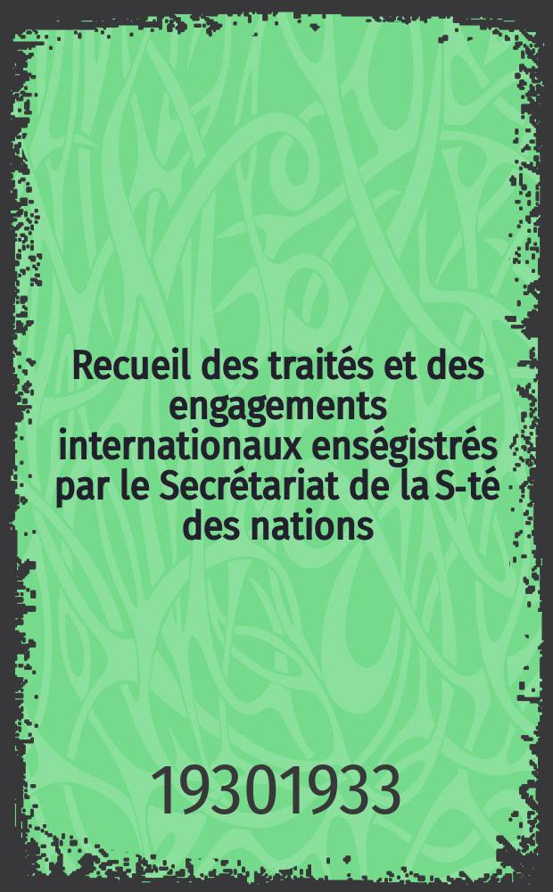 Recueil des traités et des engagements internationaux enségistrés par le Secrétariat de la S-té des nations : Treaty series. Vol.131/152 1932/1934, №6, Traités №3141