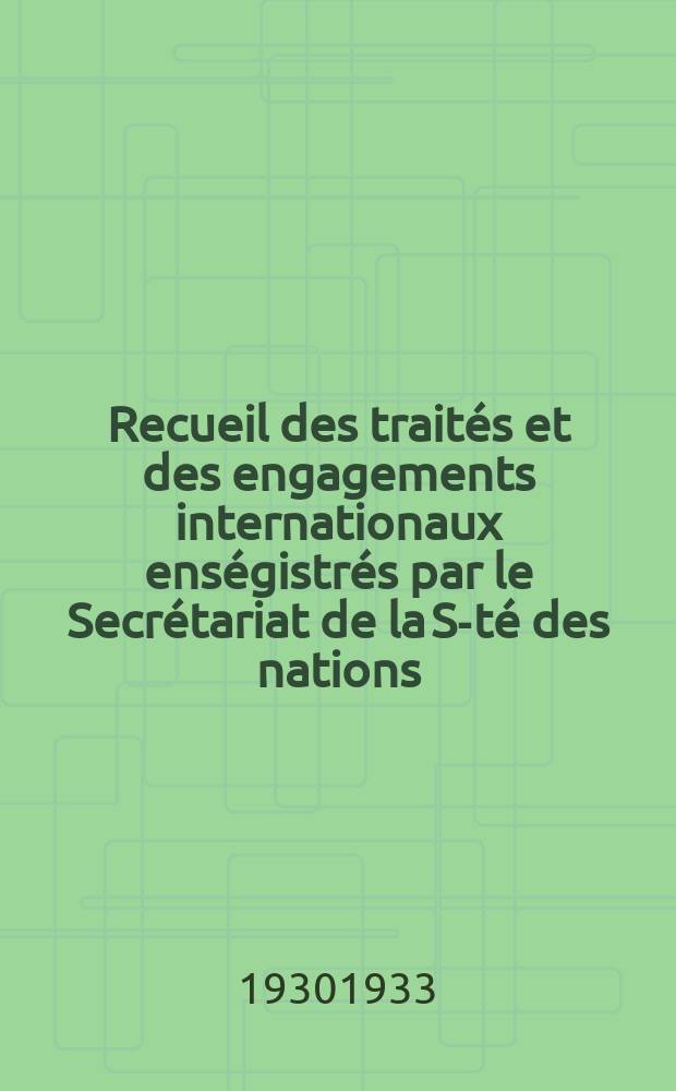 Recueil des traités et des engagements internationaux enségistrés par le Secrétariat de la S-té des nations : Treaty series. Vol.131/152 1932/1934, №6, Traités №3150