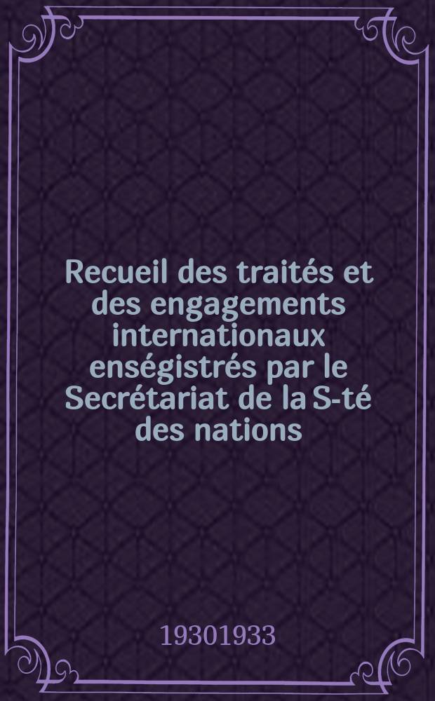 Recueil des trait&eacute;s et des engagements internationaux ens&eacute;gistr&eacute;s par le Secr&eacute;tariat de la S-t&eacute; des nations : Treaty series. Vol.131/152 1932/1934, №6, Trait&eacute;s №3151
