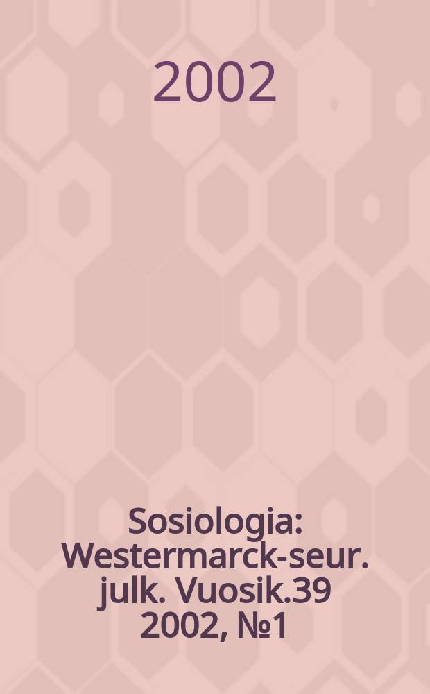 Sosiologia : Westermarck-seur. julk. Vuosik.39 2002, №1