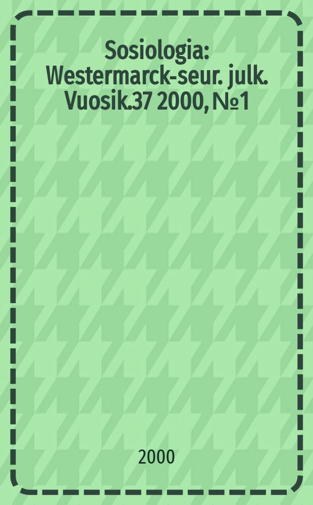 Sosiologia : Westermarck-seur. julk. Vuosik.37 2000, №1