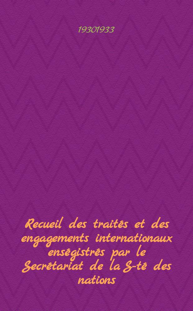 Recueil des traités et des engagements internationaux enségistrés par le Secrétariat de la S-té des nations : Treaty series. Vol.131/152 1932/1934, №6, Traités №3176