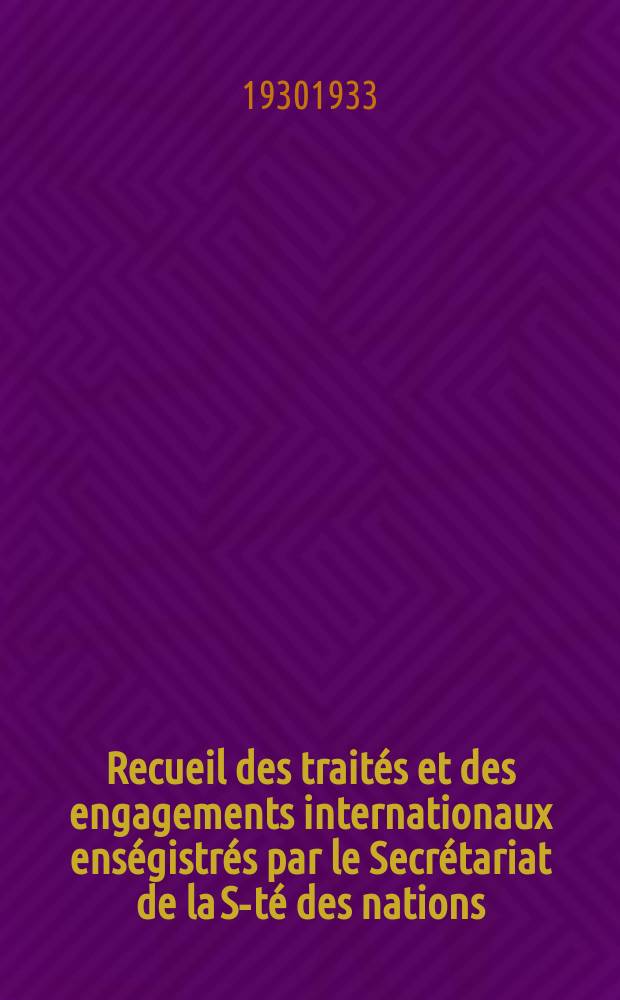 Recueil des traités et des engagements internationaux enségistrés par le Secrétariat de la S-té des nations : Treaty series. Vol.131/152 1932/1934, №6, Traités №3181