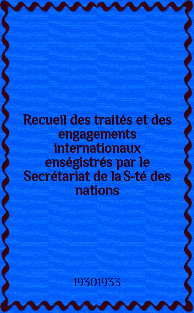Recueil des traités et des engagements internationaux enségistrés par le Secrétariat de la S-té des nations : Treaty series. Vol.131/152 1932/1934, №6, Traités №3185