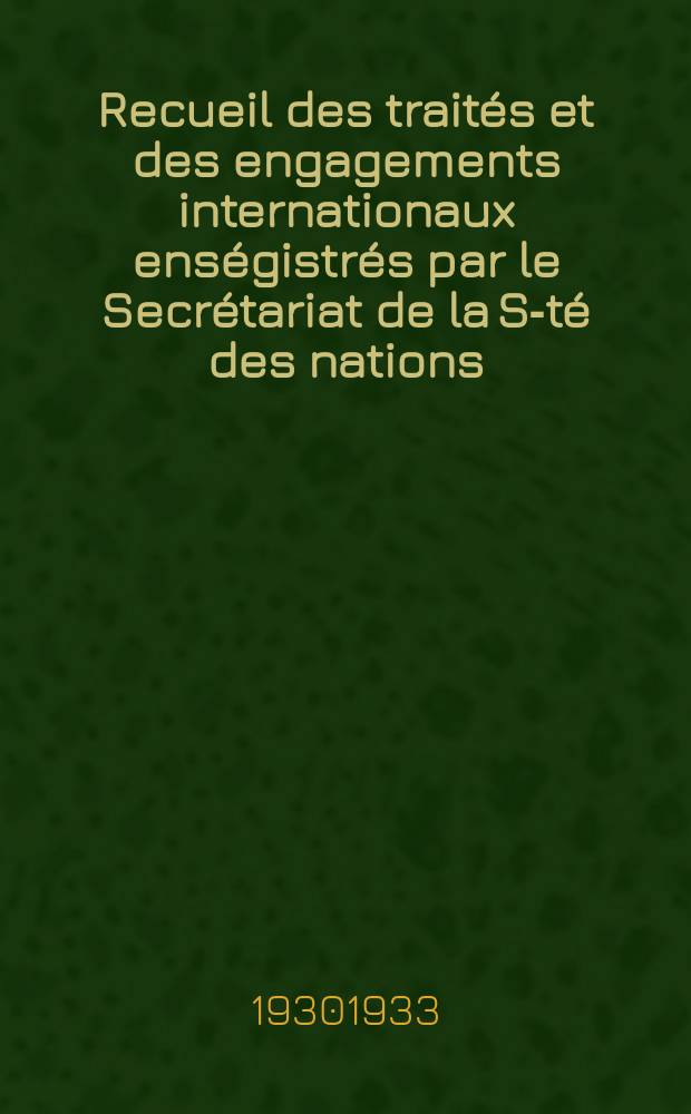 Recueil des traités et des engagements internationaux enségistrés par le Secrétariat de la S-té des nations : Treaty series. Vol.131/152 1932/1934, №6, Traités №3188
