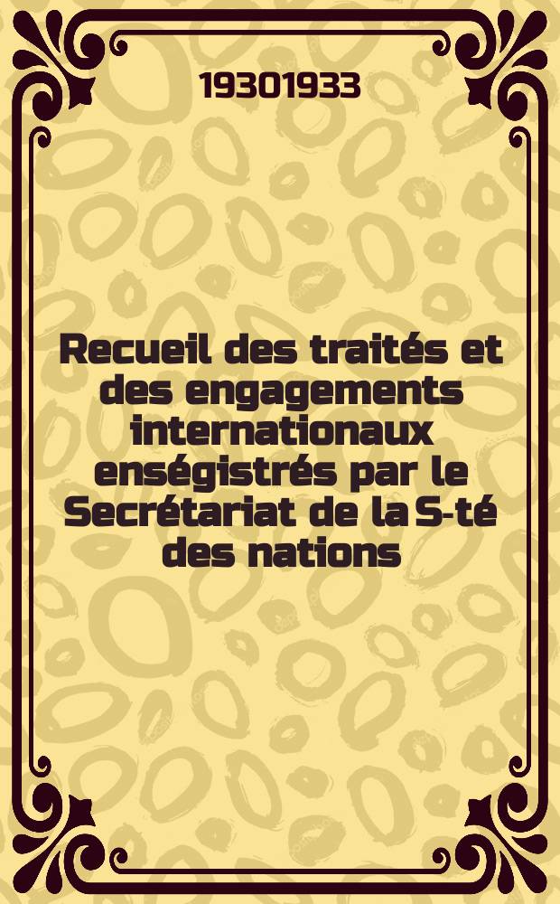 Recueil des traités et des engagements internationaux enségistrés par le Secrétariat de la S-té des nations : Treaty series. Vol.131/152 1932/1934, №6, Traités №3191