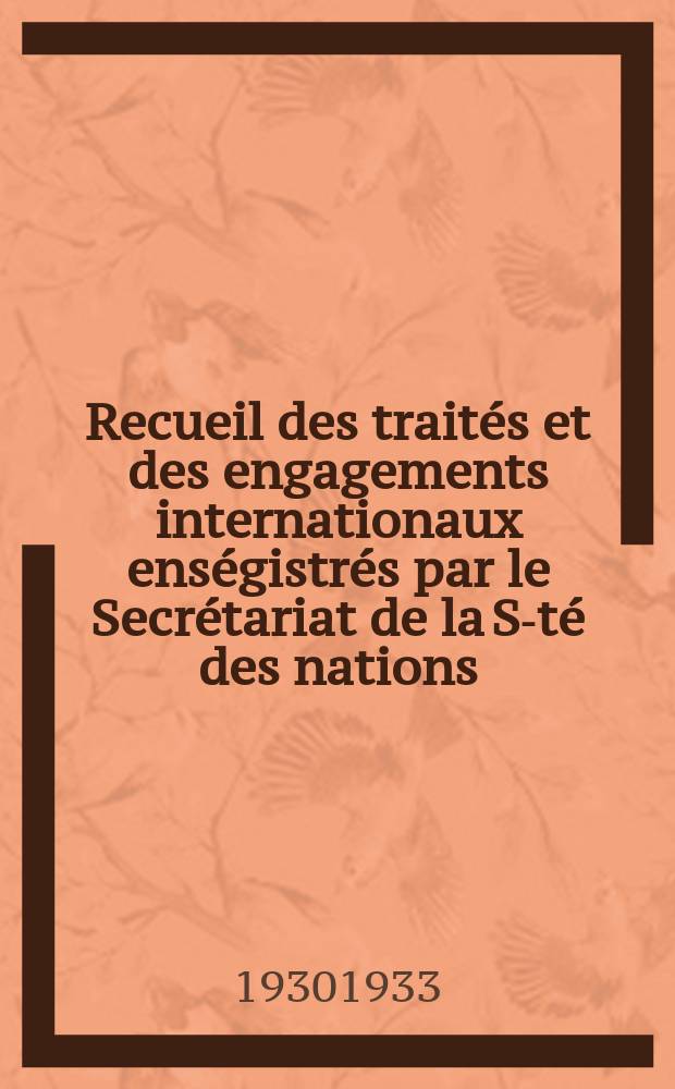 Recueil des traités et des engagements internationaux enségistrés par le Secrétariat de la S-té des nations : Treaty series. Vol.131/152 1932/1934, №6, Traités №3192
