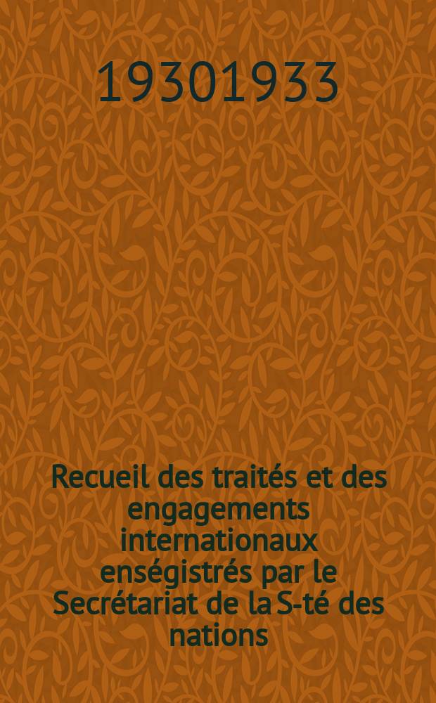 Recueil des traités et des engagements internationaux enségistrés par le Secrétariat de la S-té des nations : Treaty series. Vol.131/152 1932/1934, №6, Traités №3193