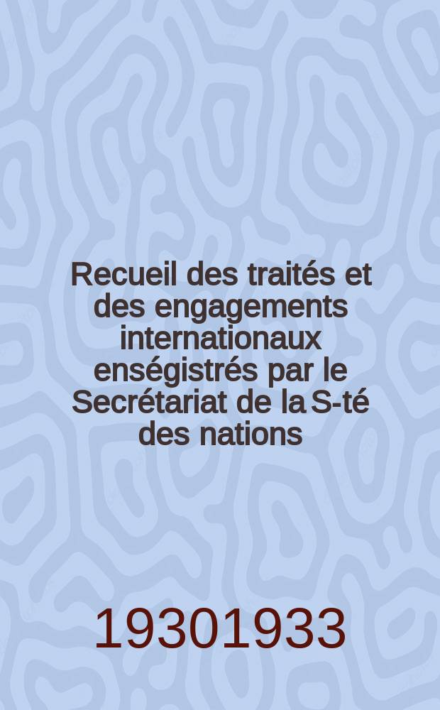 Recueil des traités et des engagements internationaux enségistrés par le Secrétariat de la S-té des nations : Treaty series. Vol.131/152 1932/1934, №6, Traités №3199