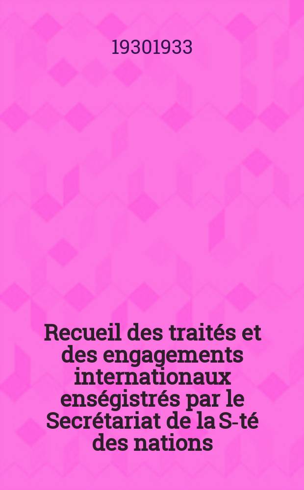 Recueil des traités et des engagements internationaux enségistrés par le Secrétariat de la S-té des nations : Treaty series. Vol.131/152 1932/1934, №6, Traités №3201