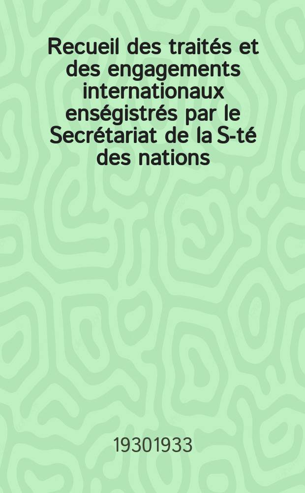 Recueil des traités et des engagements internationaux enségistrés par le Secrétariat de la S-té des nations : Treaty series. Vol.131/152 1932/1934, №6, Traités №3212