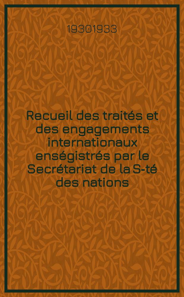 Recueil des traités et des engagements internationaux enségistrés par le Secrétariat de la S-té des nations : Treaty series. Vol.131/152 1932/1934, №6, Traités №3220