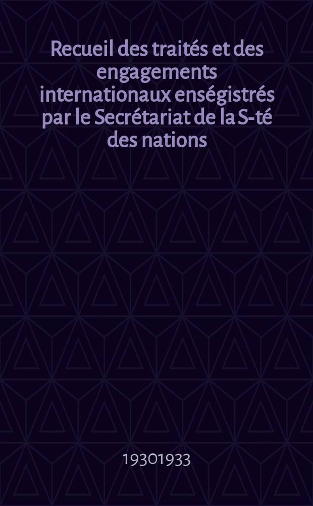 Recueil des traités et des engagements internationaux enségistrés par le Secrétariat de la S-té des nations : Treaty series. Vol.131/152 1932/1934, №6, Traités №3222