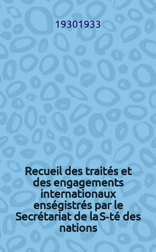 Recueil des traités et des engagements internationaux enségistrés par le Secrétariat de la S-té des nations : Treaty series. Vol.131/152 1932/1934, №6, Traités №3227