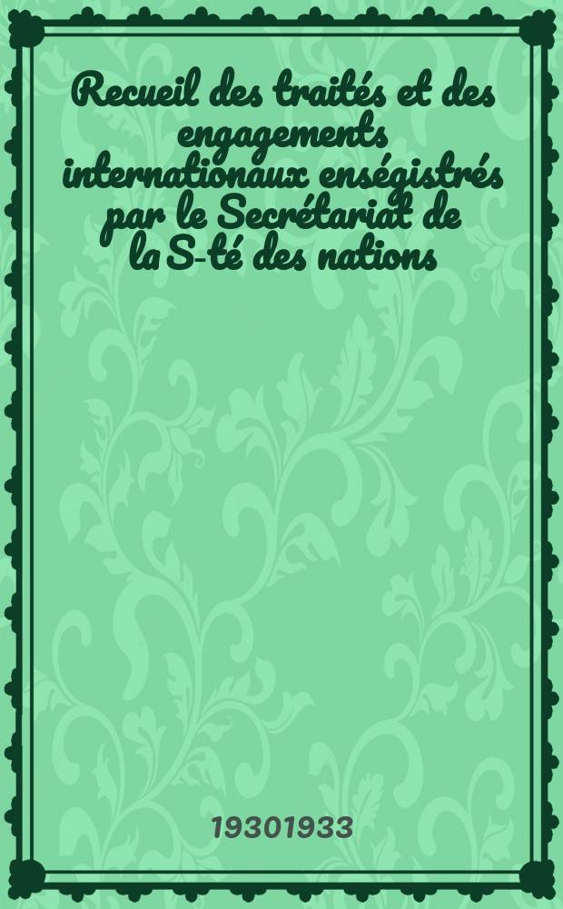 Recueil des traités et des engagements internationaux enségistrés par le Secrétariat de la S-té des nations : Treaty series. Vol.131/152 1932/1934, №6, Traités №3234