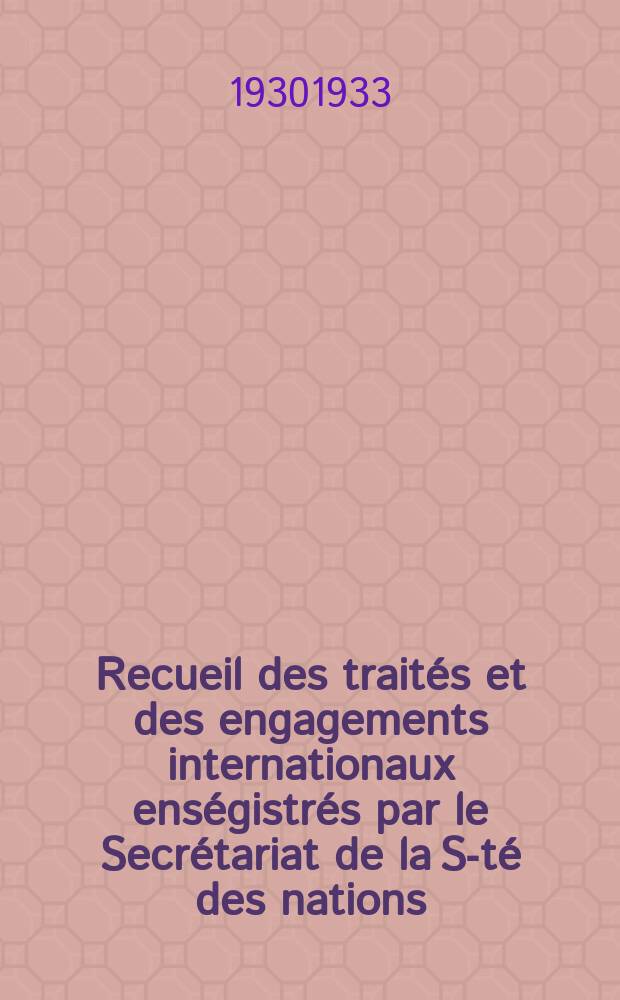 Recueil des traités et des engagements internationaux enségistrés par le Secrétariat de la S-té des nations : Treaty series. Vol.131/152 1932/1934, №6, Traités №3235