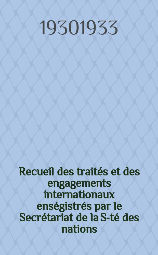 Recueil des traités et des engagements internationaux enségistrés par le Secrétariat de la S-té des nations : Treaty series. Vol.131/152 1932/1934, №6, Traités №3238