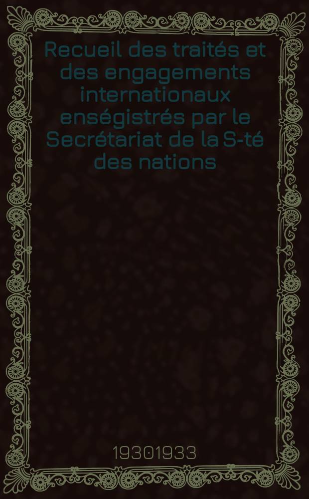 Recueil des traités et des engagements internationaux enségistrés par le Secrétariat de la S-té des nations : Treaty series. Vol.131/152 1932/1934, №6, Traités №3239
