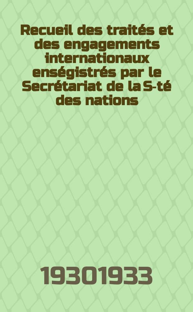 Recueil des traités et des engagements internationaux enségistrés par le Secrétariat de la S-té des nations : Treaty series. Vol.131/152 1932/1934, №6, Traités №3251