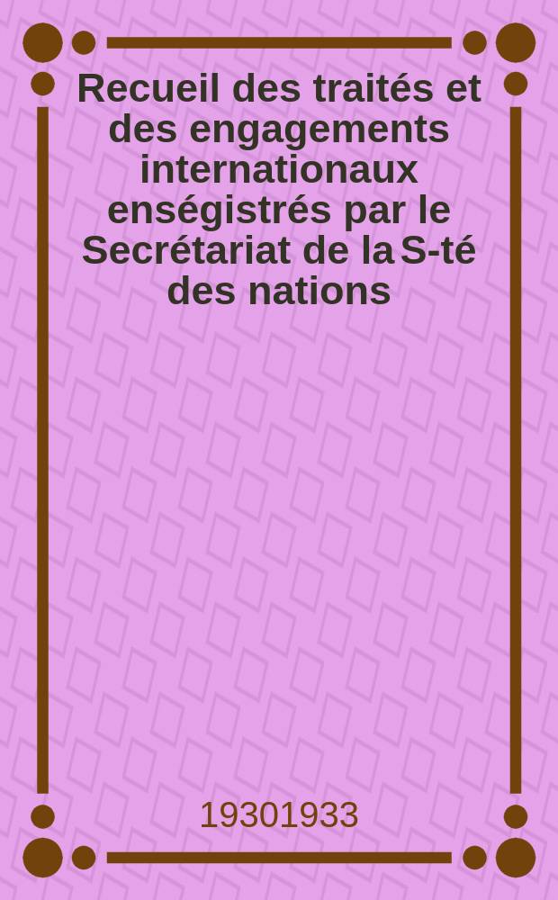 Recueil des trait&eacute;s et des engagements internationaux ens&eacute;gistr&eacute;s par le Secr&eacute;tariat de la S-t&eacute; des nations : Treaty series. Vol.131/152 1932/1934, №6, Trait&eacute;s №3260