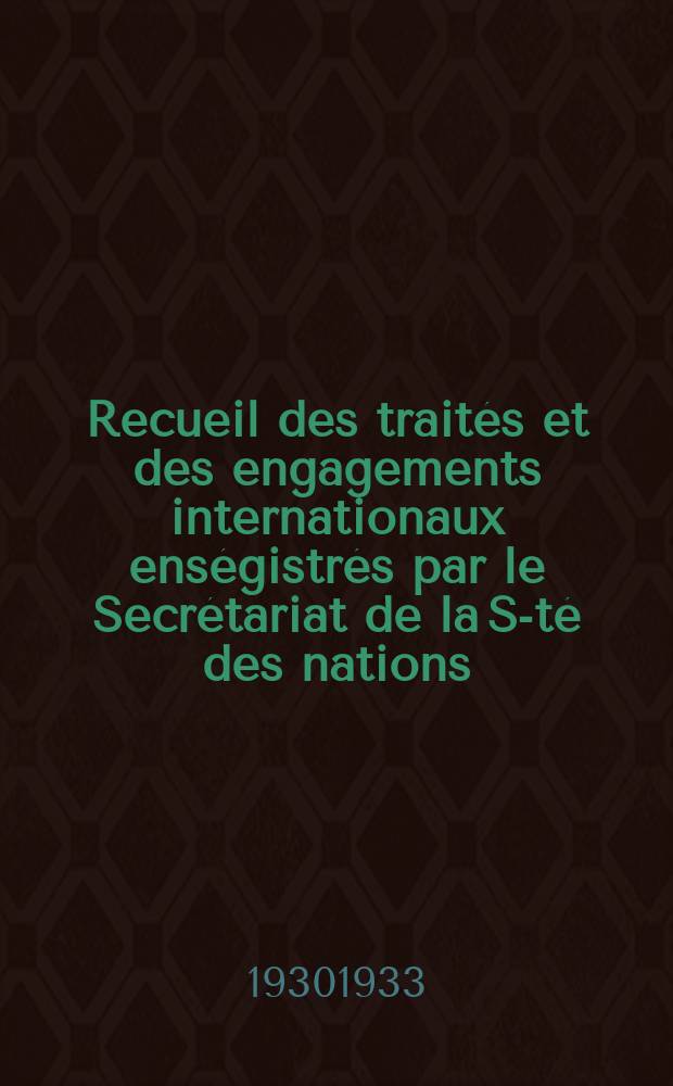 Recueil des traités et des engagements internationaux enségistrés par le Secrétariat de la S-té des nations : Treaty series. Vol.131/152 1932/1934, №6, Traités №3262