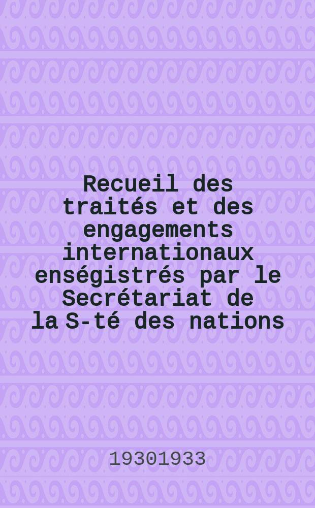Recueil des traités et des engagements internationaux enségistrés par le Secrétariat de la S-té des nations : Treaty series. Vol.131/152 1932/1934, №6, Traités №3269