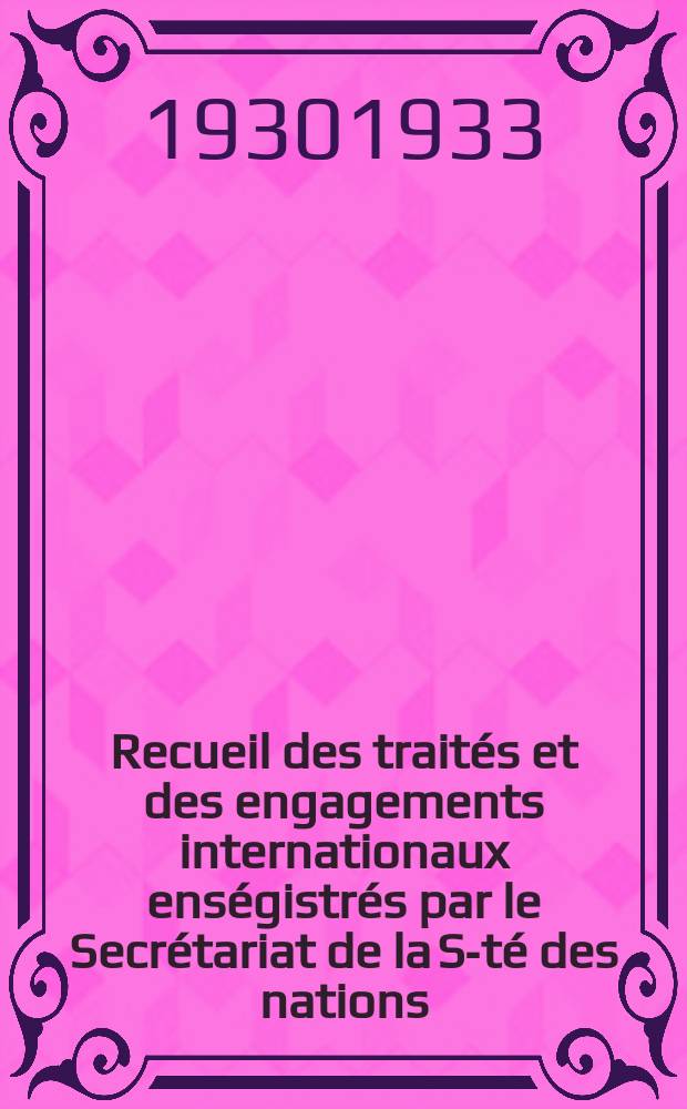 Recueil des traités et des engagements internationaux enségistrés par le Secrétariat de la S-té des nations : Treaty series. Vol.131/152 1932/1934, №6, Traités №3271