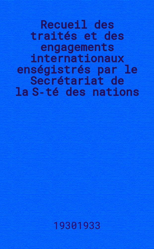 Recueil des traités et des engagements internationaux enségistrés par le Secrétariat de la S-té des nations : Treaty series. Vol.131/152 1932/1934, №6, Traités №3272