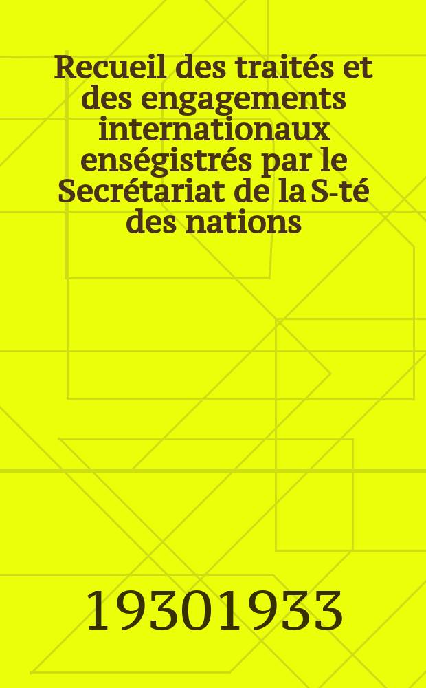 Recueil des trait&eacute;s et des engagements internationaux ens&eacute;gistr&eacute;s par le Secr&eacute;tariat de la S-t&eacute; des nations : Treaty series. Vol.131/152 1932/1934, №6, Trait&eacute;s №3273