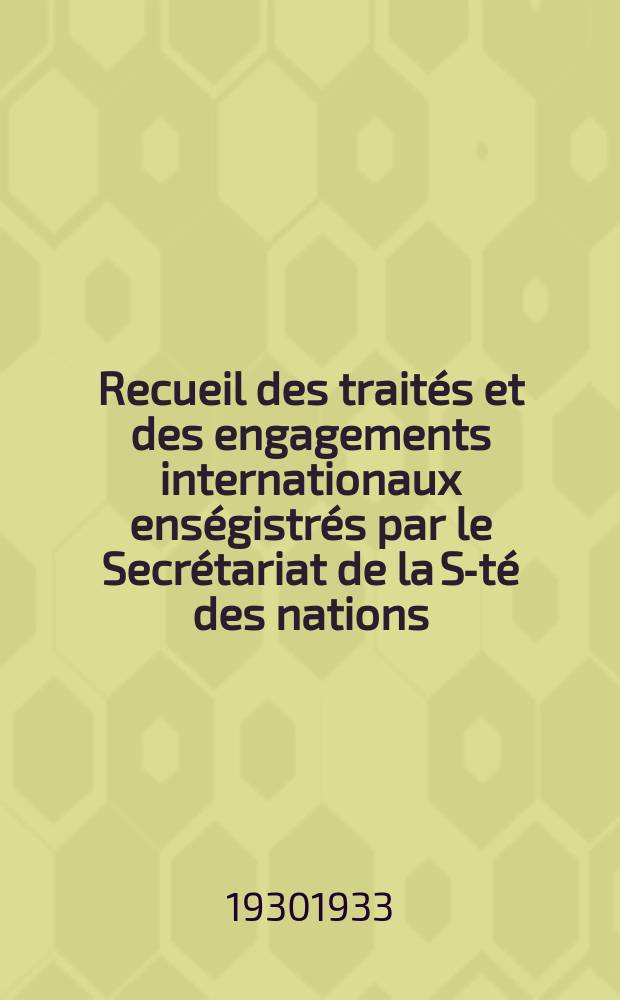 Recueil des traités et des engagements internationaux enségistrés par le Secrétariat de la S-té des nations : Treaty series. Vol.131/152 1932/1934, №6, Traités №3274