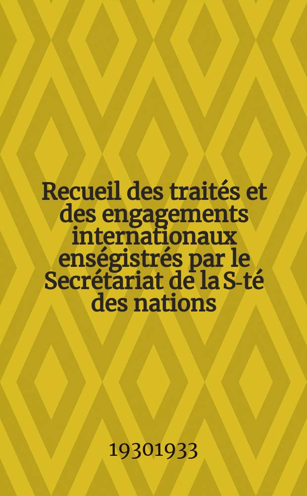 Recueil des traités et des engagements internationaux enségistrés par le Secrétariat de la S-té des nations : Treaty series. Vol.131/152 1932/1934, №6, Traités №3277