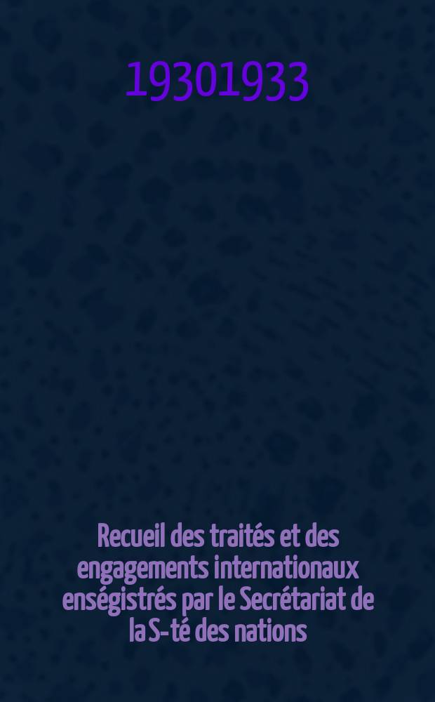 Recueil des traités et des engagements internationaux enségistrés par le Secrétariat de la S-té des nations : Treaty series. Vol.131/152 1932/1934, №6, Traités №3279