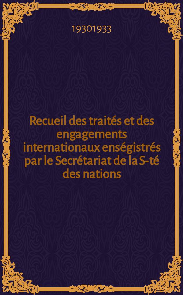 Recueil des traités et des engagements internationaux enségistrés par le Secrétariat de la S-té des nations : Treaty series. Vol.131/152 1932/1934, №6, Traités №3283