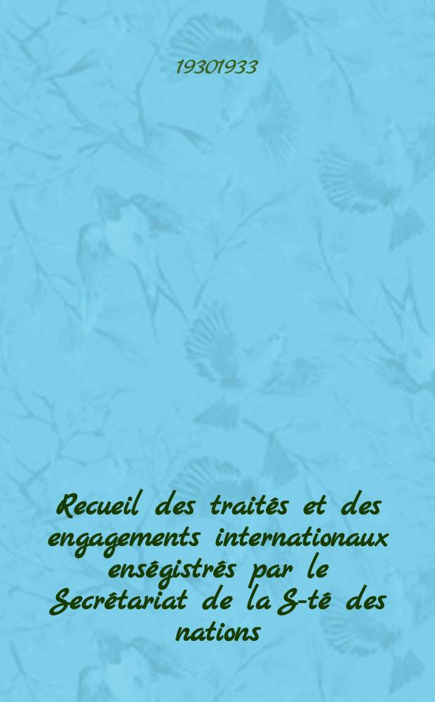 Recueil des traités et des engagements internationaux enségistrés par le Secrétariat de la S-té des nations : Treaty series. Vol.131/152 1932/1934, №6, Traités №3285