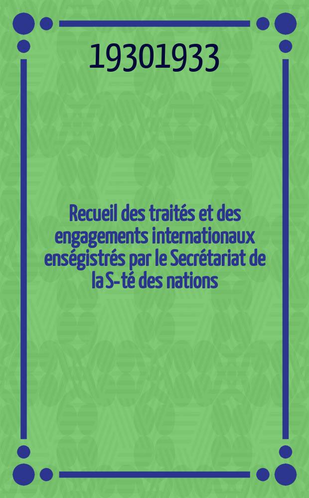 Recueil des traités et des engagements internationaux enségistrés par le Secrétariat de la S-té des nations : Treaty series. Vol.131/152 1932/1934, №6, Traités №3289