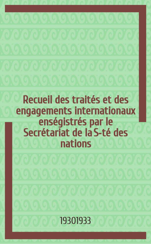 Recueil des traités et des engagements internationaux enségistrés par le Secrétariat de la S-té des nations : Treaty series. Vol.131/152 1932/1934, №6, Traités №3295