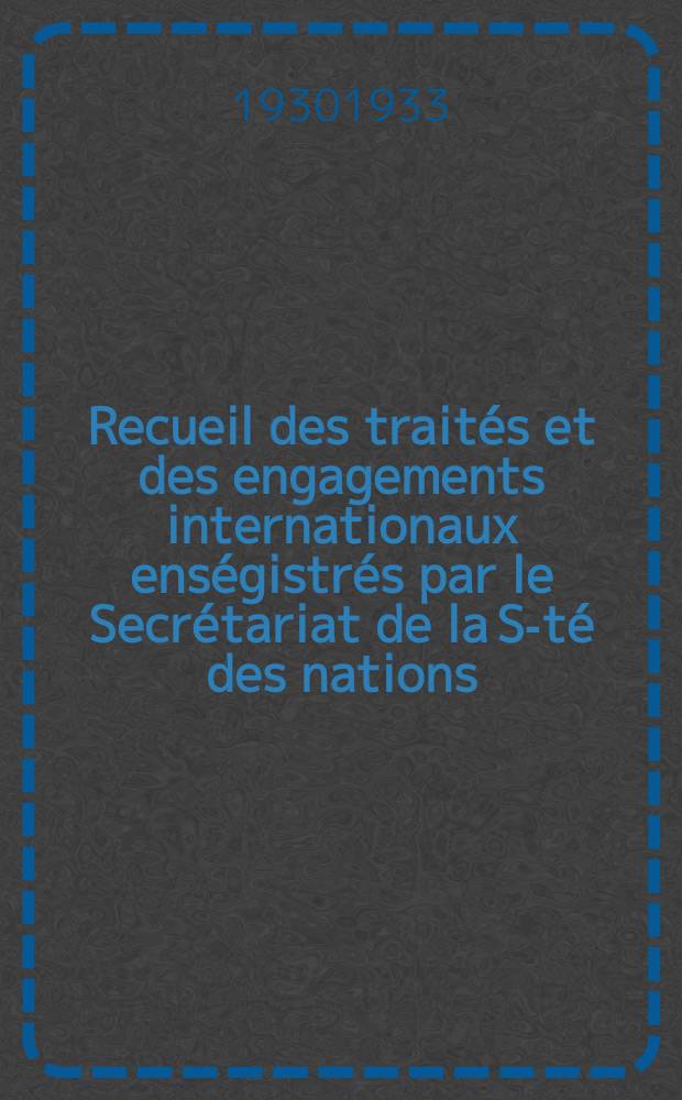 Recueil des traités et des engagements internationaux enségistrés par le Secrétariat de la S-té des nations : Treaty series. Vol.131/152 1932/1934, №6, Traités №3296