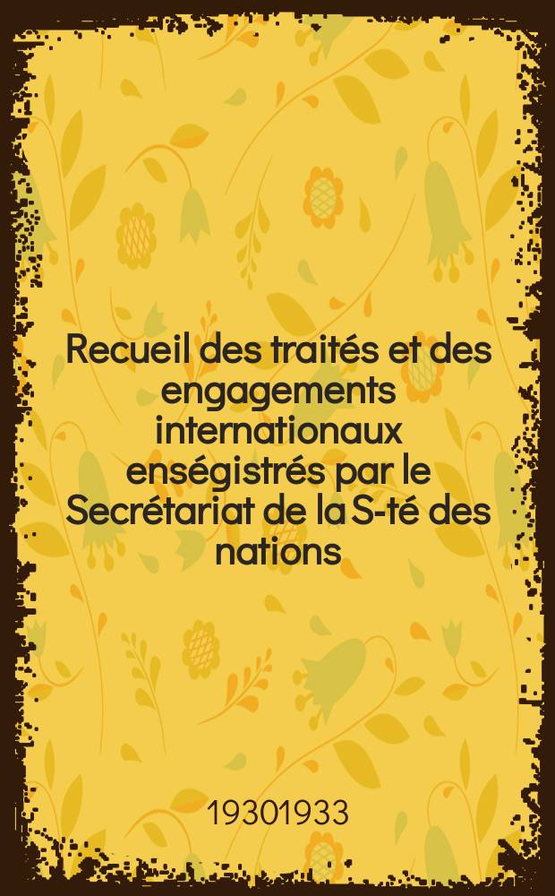 Recueil des traités et des engagements internationaux enségistrés par le Secrétariat de la S-té des nations : Treaty series. Vol.131/152 1932/1934, №6, Traités №3310