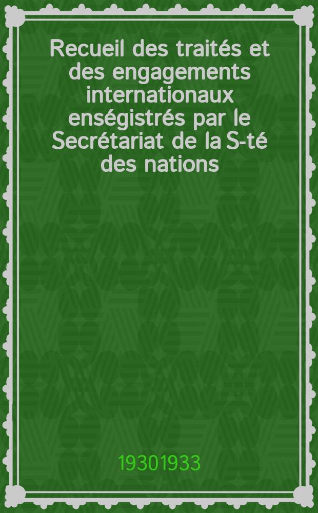 Recueil des traités et des engagements internationaux enségistrés par le Secrétariat de la S-té des nations : Treaty series. Vol.131/152 1932/1934, №6, Traités №3321