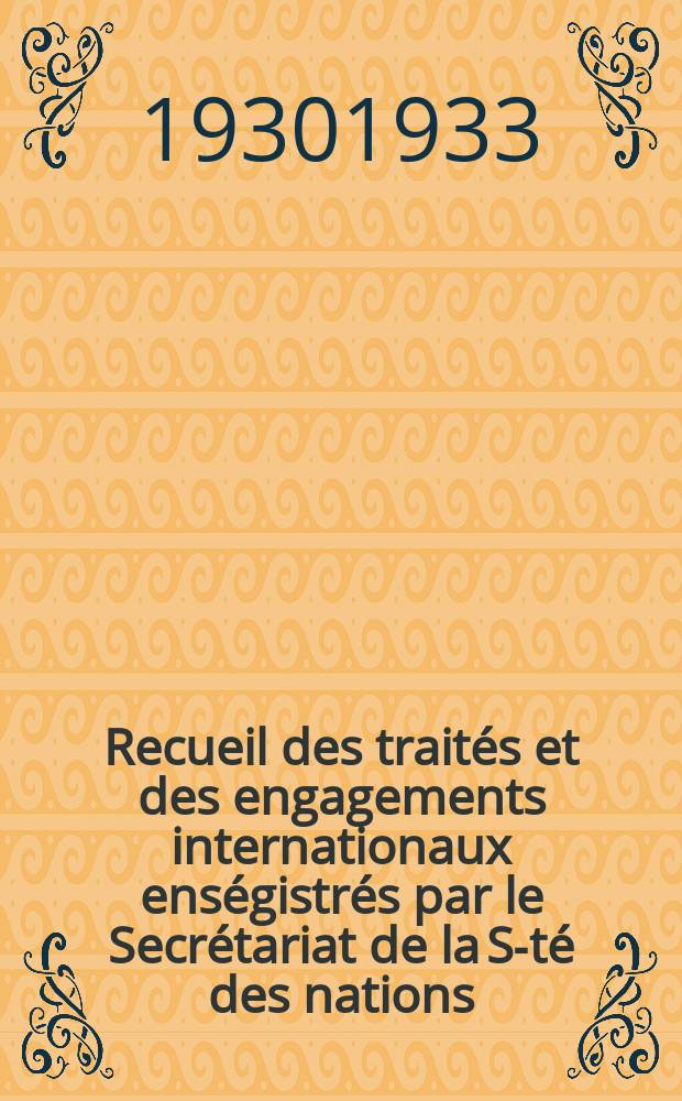Recueil des trait&eacute;s et des engagements internationaux ens&eacute;gistr&eacute;s par le Secr&eacute;tariat de la S-t&eacute; des nations : Treaty series. Vol.131/152 1932/1934, №6, Trait&eacute;s №3322