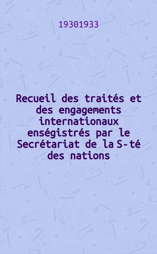 Recueil des traités et des engagements internationaux enségistrés par le Secrétariat de la S-té des nations : Treaty series. Vol.131/152 1932/1934, №6, Traités №3328