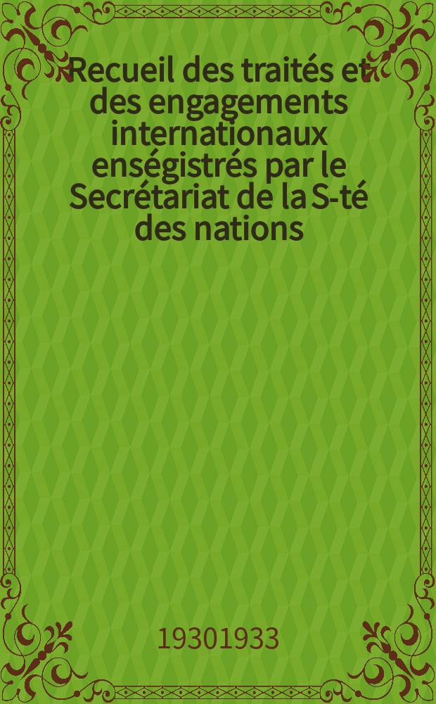 Recueil des traités et des engagements internationaux enségistrés par le Secrétariat de la S-té des nations : Treaty series. Vol.131/152 1932/1934, №6, Traités №3331