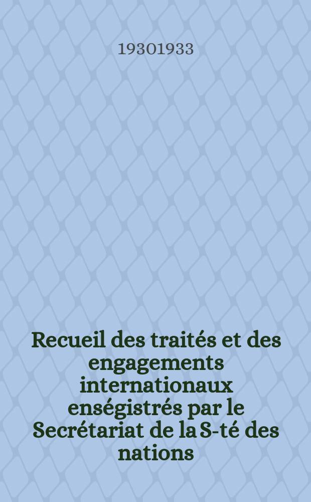 Recueil des traités et des engagements internationaux enségistrés par le Secrétariat de la S-té des nations : Treaty series. Vol.131/152 1932/1934, №6, Traités №3338