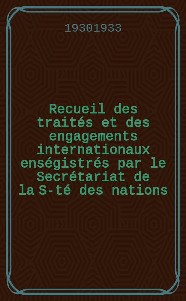 Recueil des traités et des engagements internationaux enségistrés par le Secrétariat de la S-té des nations : Treaty series. Vol.131/152 1932/1934, №6, Traités №3339