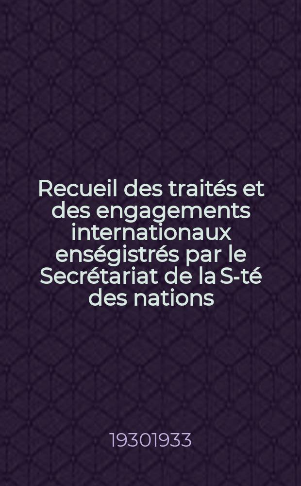 Recueil des traités et des engagements internationaux enségistrés par le Secrétariat de la S-té des nations : Treaty series. Vol.131/152 1932/1934, №6, Traités №3345