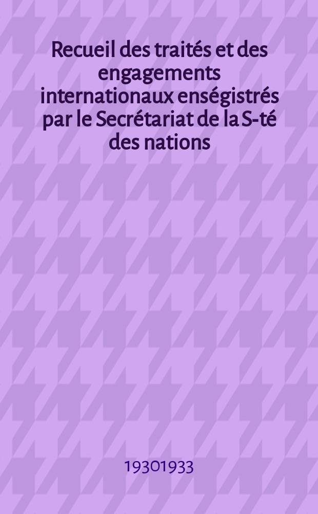 Recueil des traités et des engagements internationaux enségistrés par le Secrétariat de la S-té des nations : Treaty series. Vol.131/152 1932/1934, №6, Traités №3358