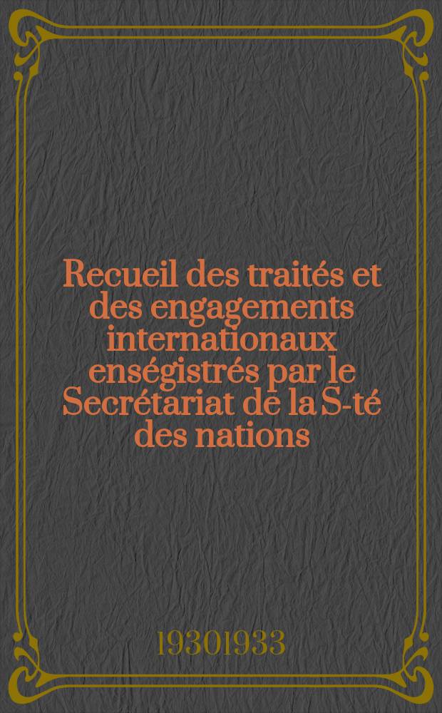 Recueil des traités et des engagements internationaux enségistrés par le Secrétariat de la S-té des nations : Treaty series. Vol.131/152 1932/1934, №6, Traités №3361