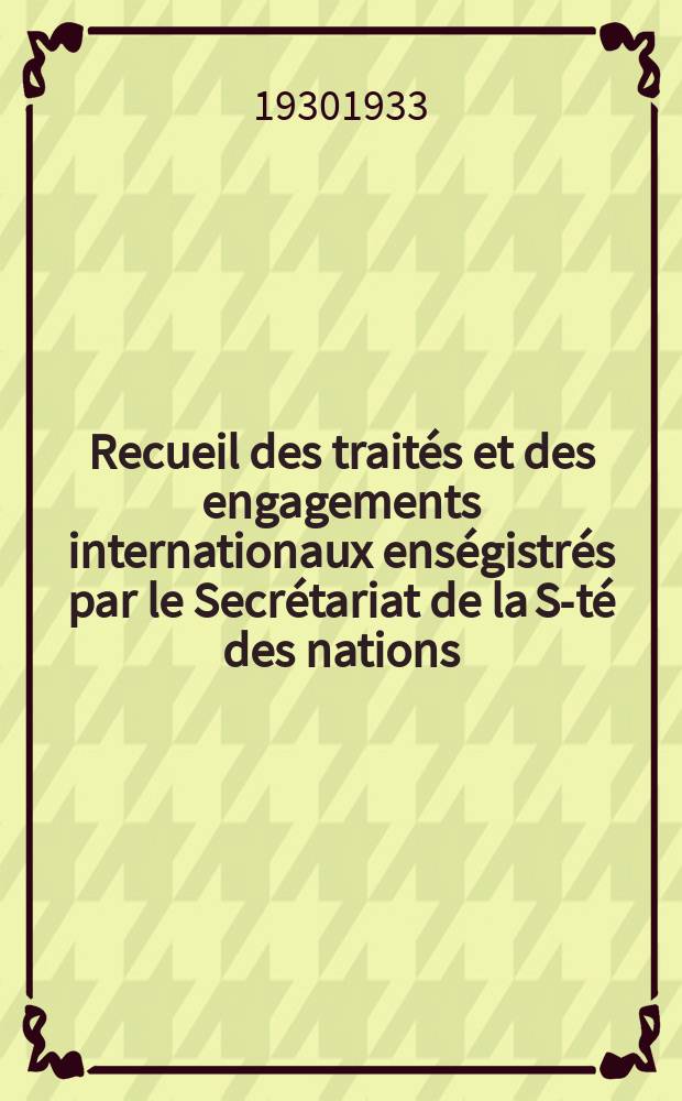 Recueil des traités et des engagements internationaux enségistrés par le Secrétariat de la S-té des nations : Treaty series. Vol.131/152 1932/1934, №6, Traités №3367
